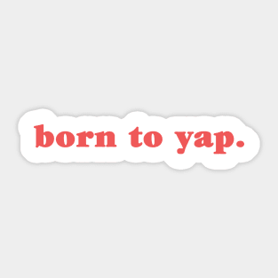 Born To Yap Sticker